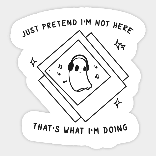 Just Pretend I'm Not Here Sticker by bluecrown